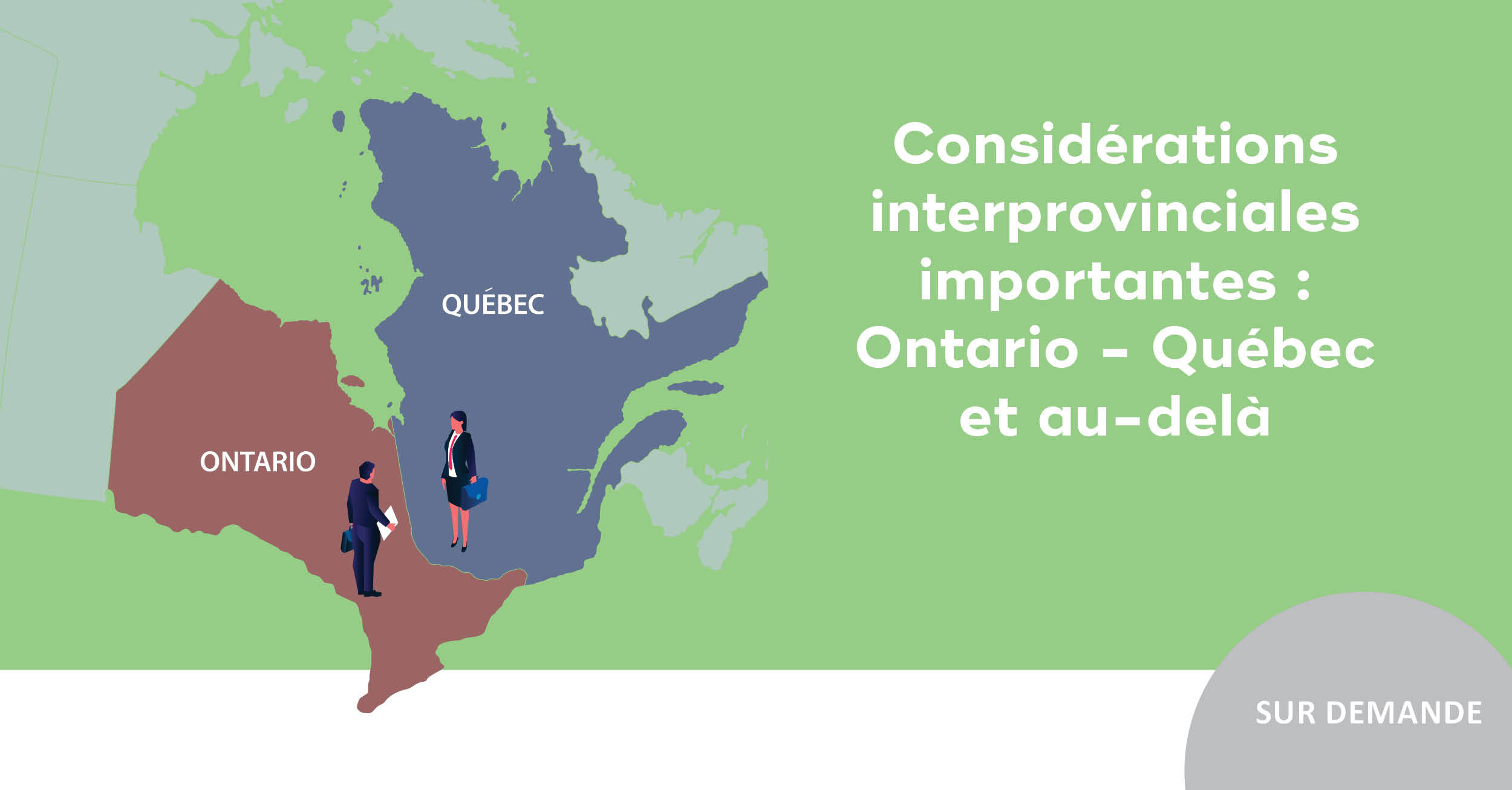 Considérations interprovinciales importantes : Ontario - Québec et au-delà