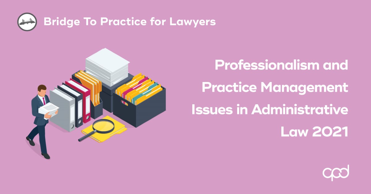 Professionalism and Practice Management Issues in Administrative Law 2021