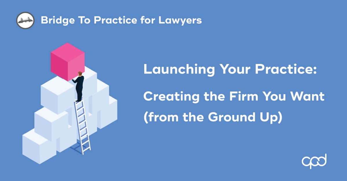 Launching Your Practice: Creating the Firm You Want (from the Ground Up)
