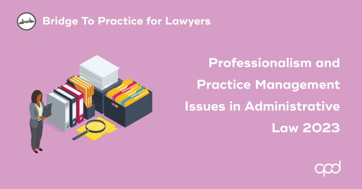 Professionalism and Practice Management Issues in Administrative Law 2023