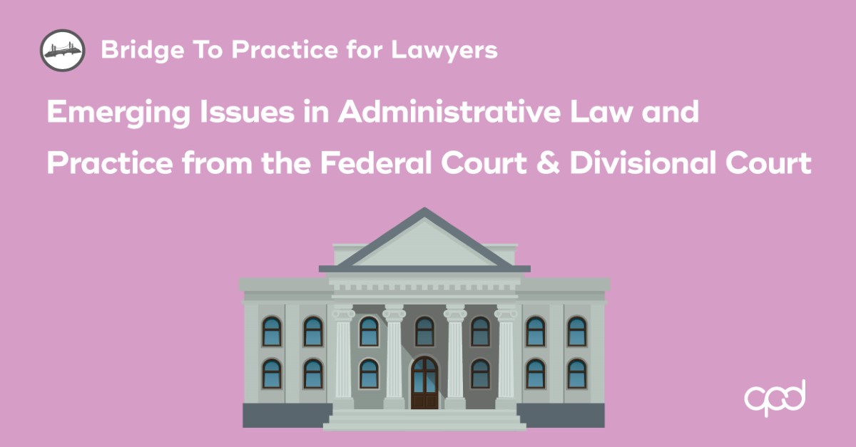 Emerging Issues in Administrative Law and Practice from the Federal Court & Divisional Court