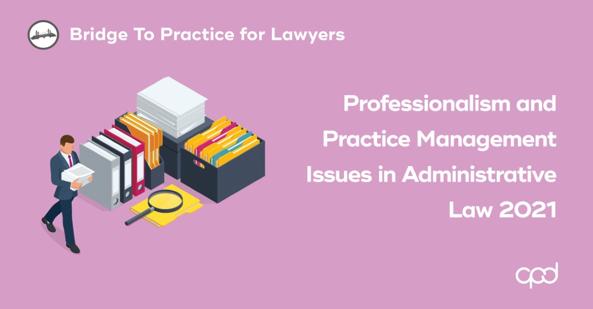 Professionalism and Practice Management Issues in Administrative Law 2021