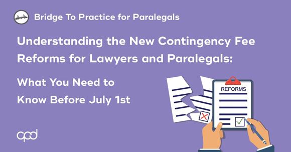 Picture of Bridge to Practice for Paralegals: Understanding the New Contingency Fee Reforms for Lawyers and Paralegals: What You Need to Know Before July 1st
