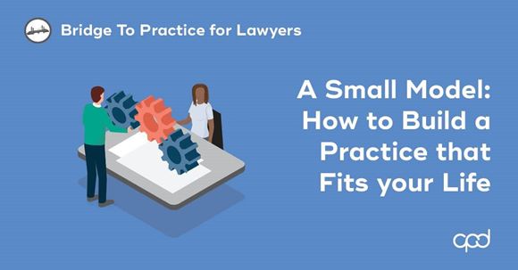 Picture of Bridge to Practice for Lawyers: A "Small" Model: How to Build a Practice that Fits your Life