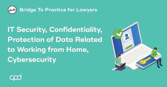 Picture of Bridge to Practice for Lawyers: IT Security, Confidentiality, Protection of Data Related to Working from Home, Cybersecurity